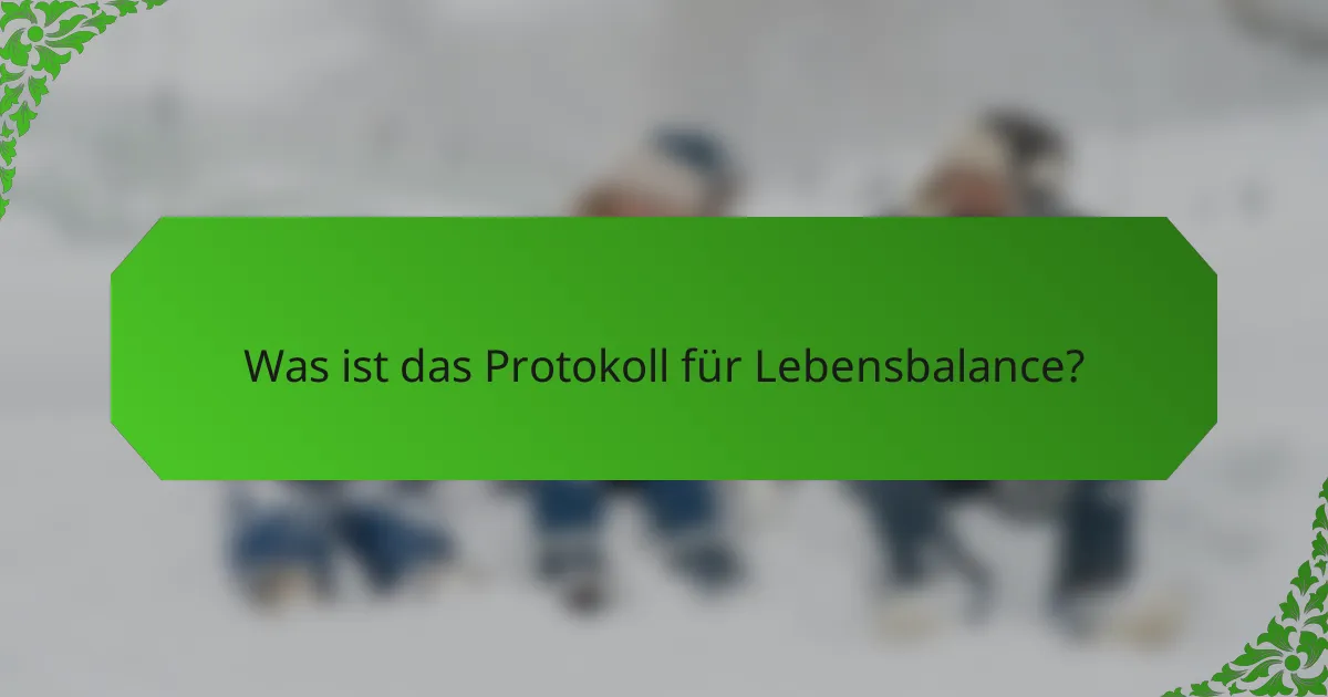 Was ist das Protokoll für Lebensbalance?