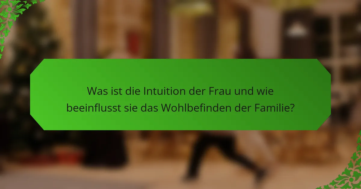 Was ist die Intuition der Frau und wie beeinflusst sie das Wohlbefinden der Familie?