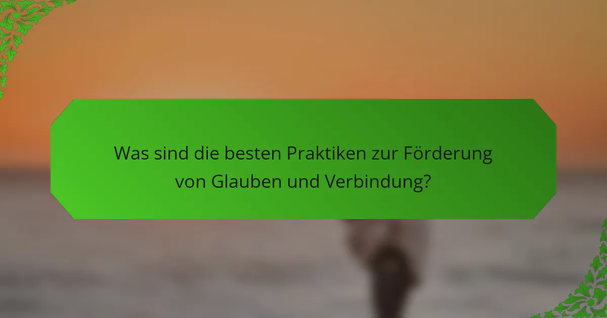 Was sind die besten Praktiken zur Förderung von Glauben und Verbindung?