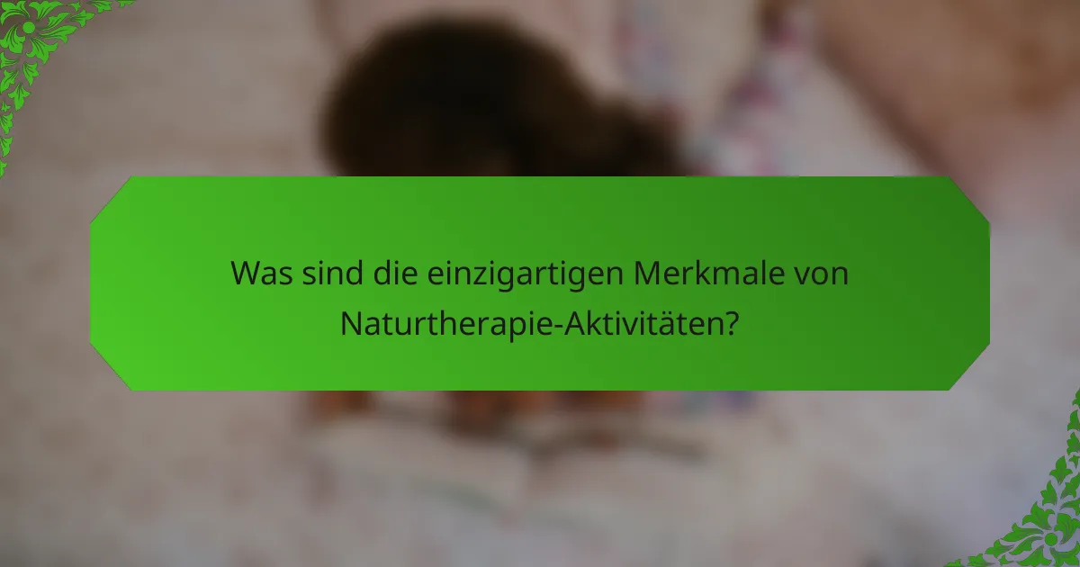 Was sind die einzigartigen Merkmale von Naturtherapie-Aktivitäten?