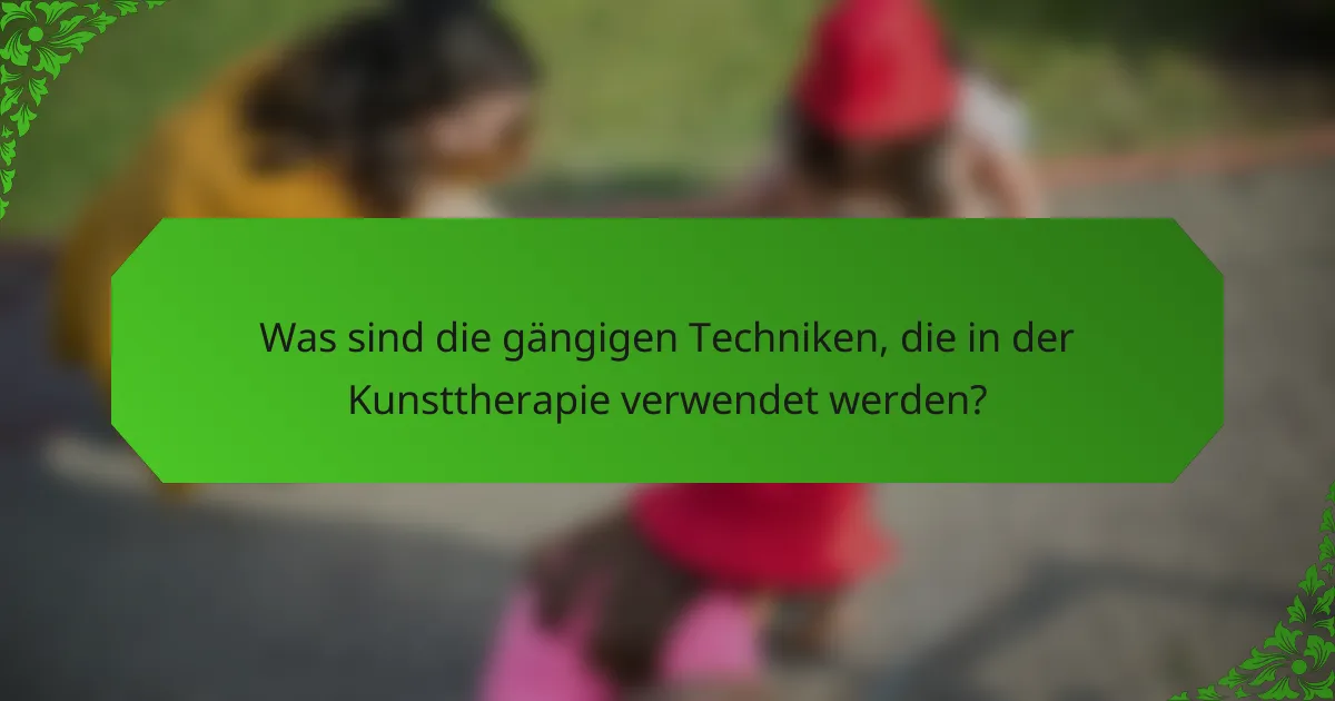 Was sind die gängigen Techniken, die in der Kunsttherapie verwendet werden?