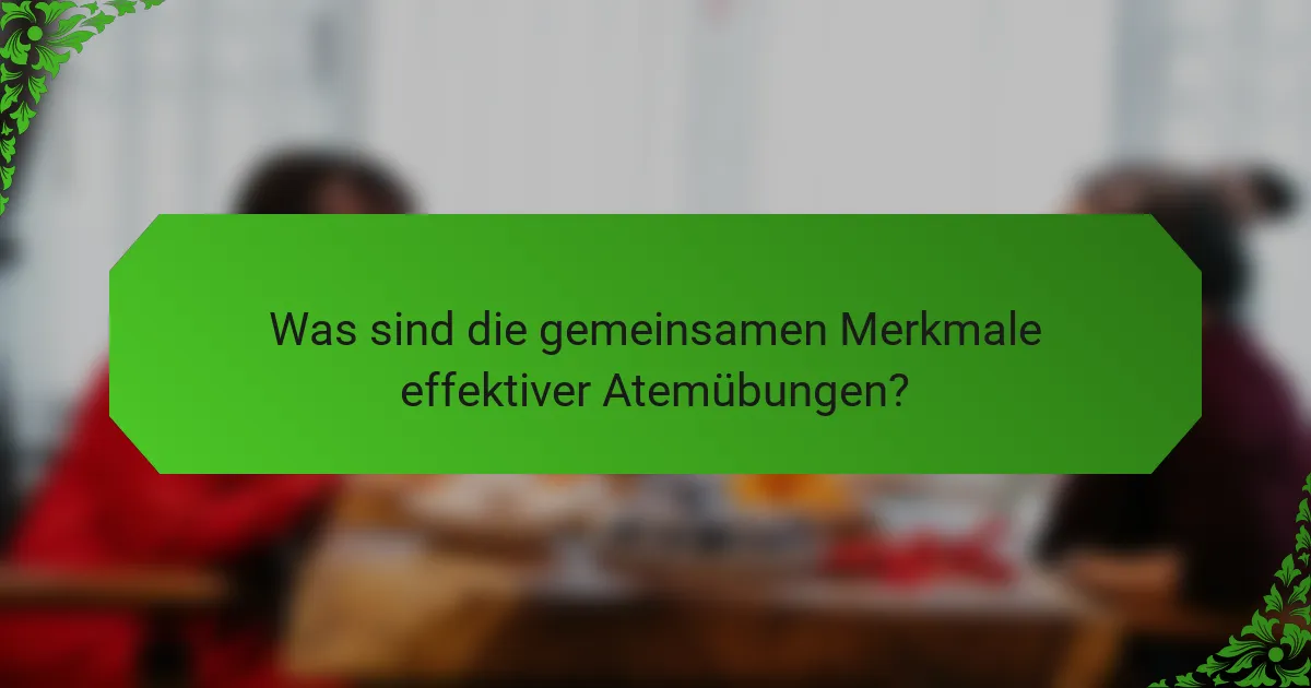 Was sind die gemeinsamen Merkmale effektiver Atemübungen?
