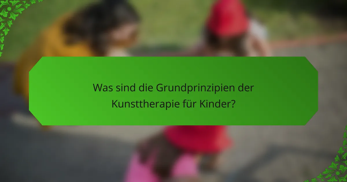 Was sind die Grundprinzipien der Kunsttherapie für Kinder?