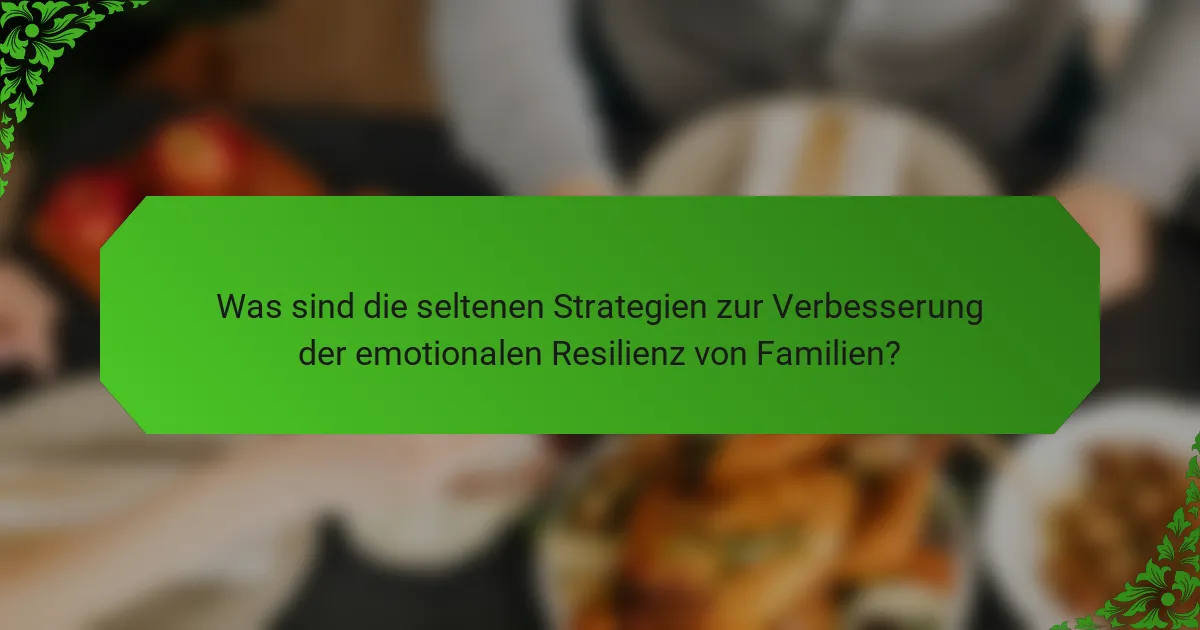 Was sind die seltenen Strategien zur Verbesserung der emotionalen Resilienz von Familien?