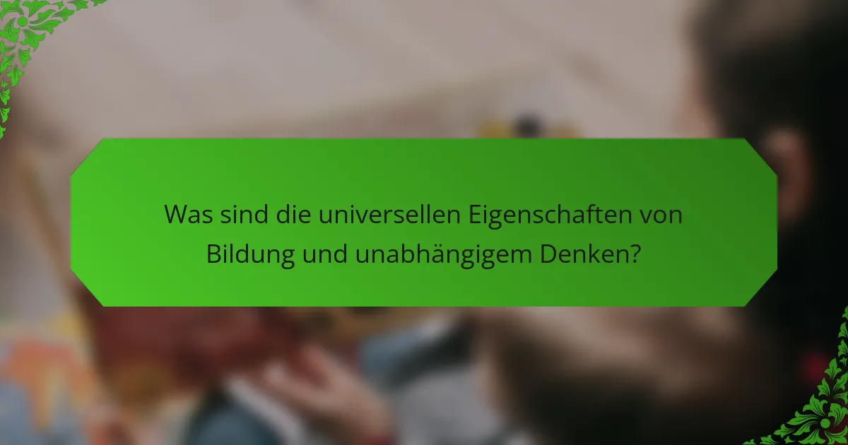 Was sind die universellen Eigenschaften von Bildung und unabhängigem Denken?