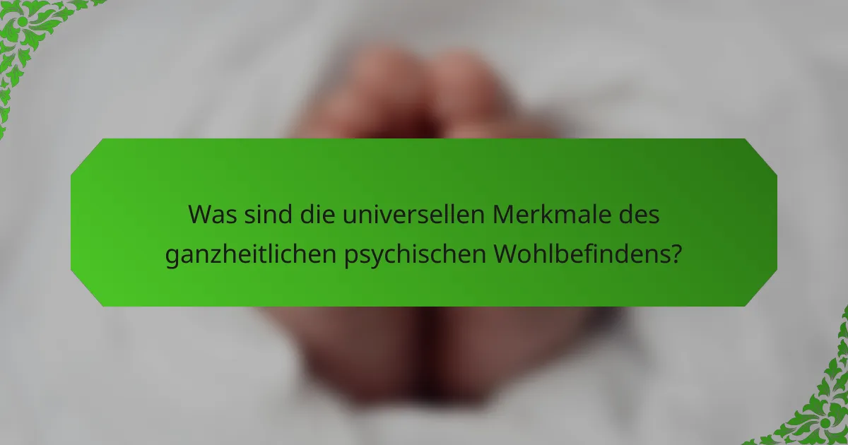 Was sind die universellen Merkmale des ganzheitlichen psychischen Wohlbefindens?