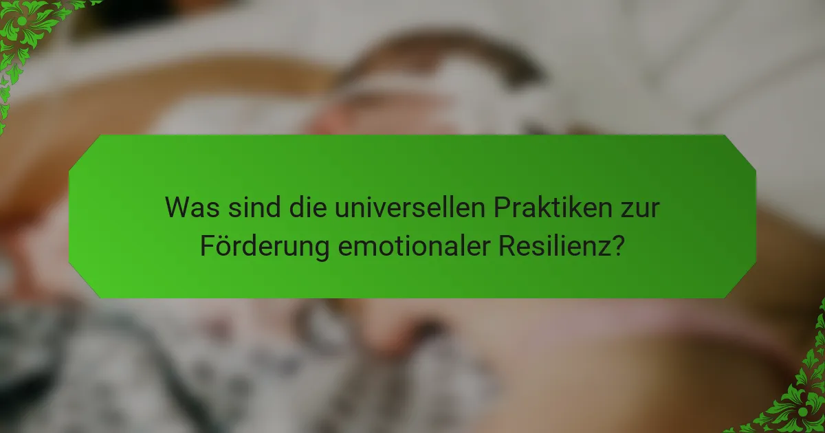 Was sind die universellen Praktiken zur Förderung emotionaler Resilienz?