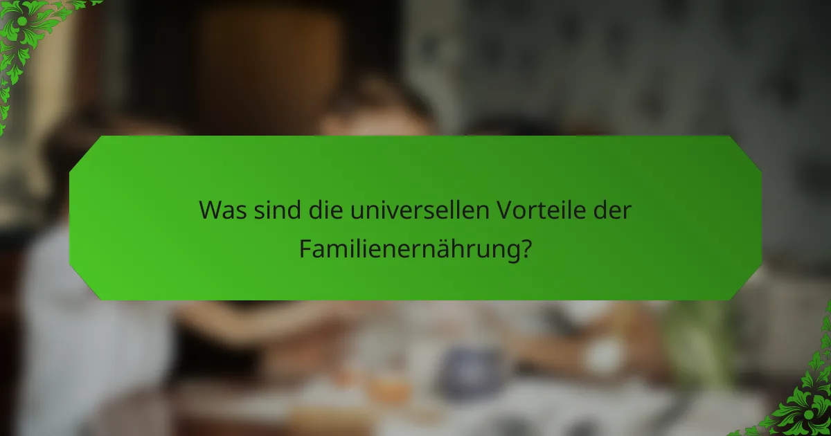 Was sind die universellen Vorteile der Familienernährung?