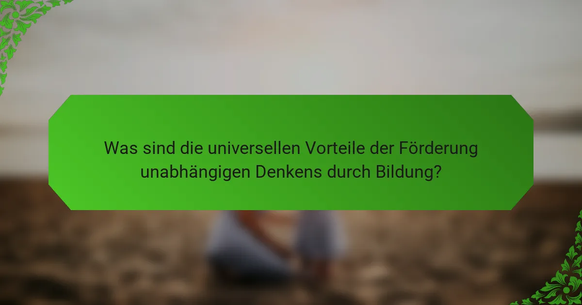 Was sind die universellen Vorteile der Förderung unabhängigen Denkens durch Bildung?