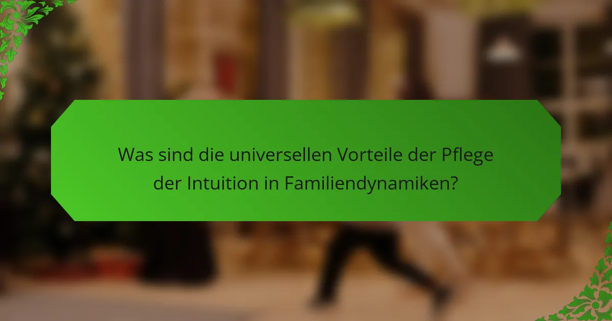 Was sind die universellen Vorteile der Pflege der Intuition in Familiendynamiken?