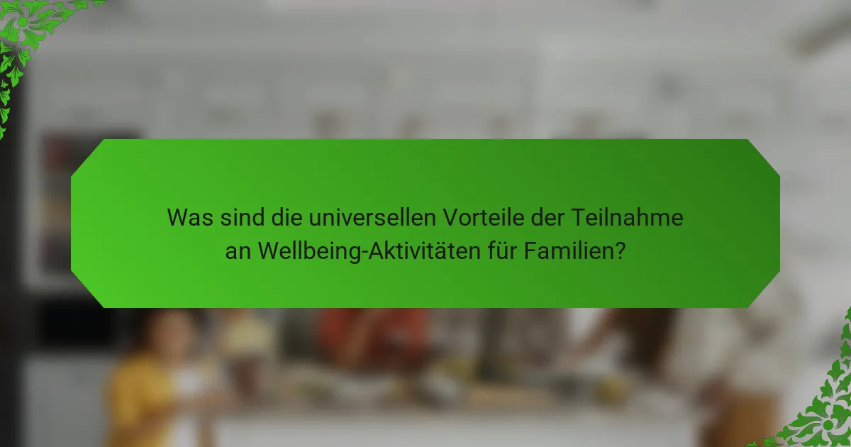 Was sind die universellen Vorteile der Teilnahme an Wellbeing-Aktivitäten für Familien?