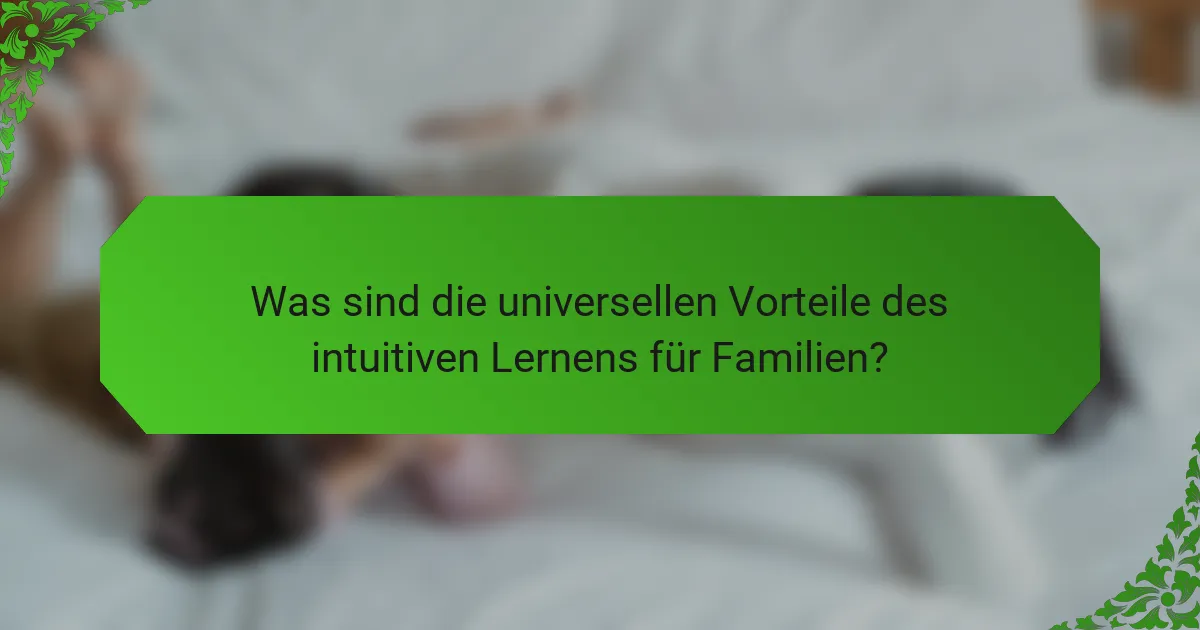 Was sind die universellen Vorteile des intuitiven Lernens für Familien?