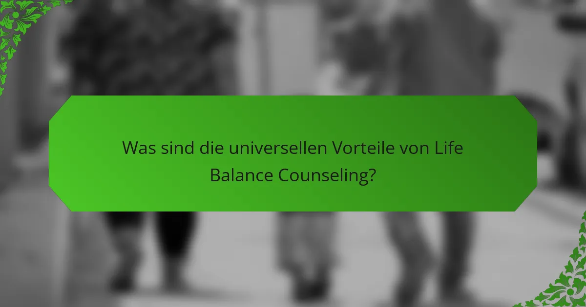 Was sind die universellen Vorteile von Life Balance Counseling?