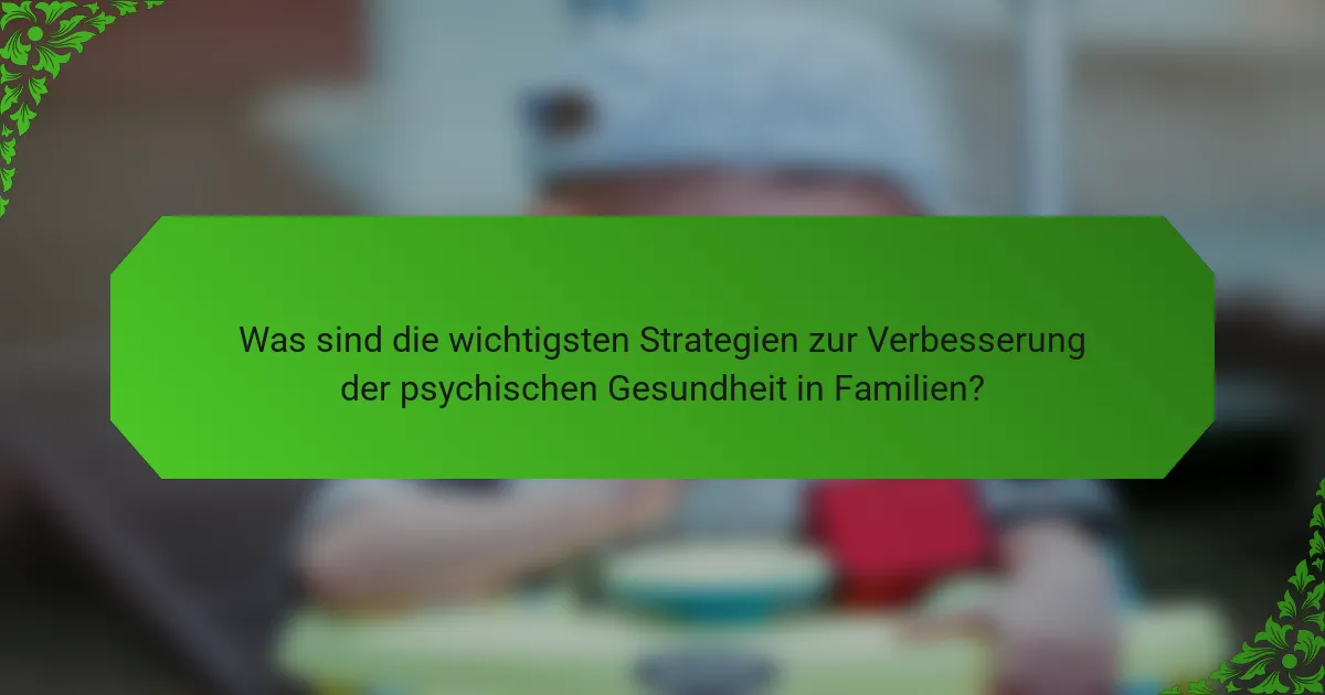 Was sind die wichtigsten Strategien zur Verbesserung der psychischen Gesundheit in Familien?