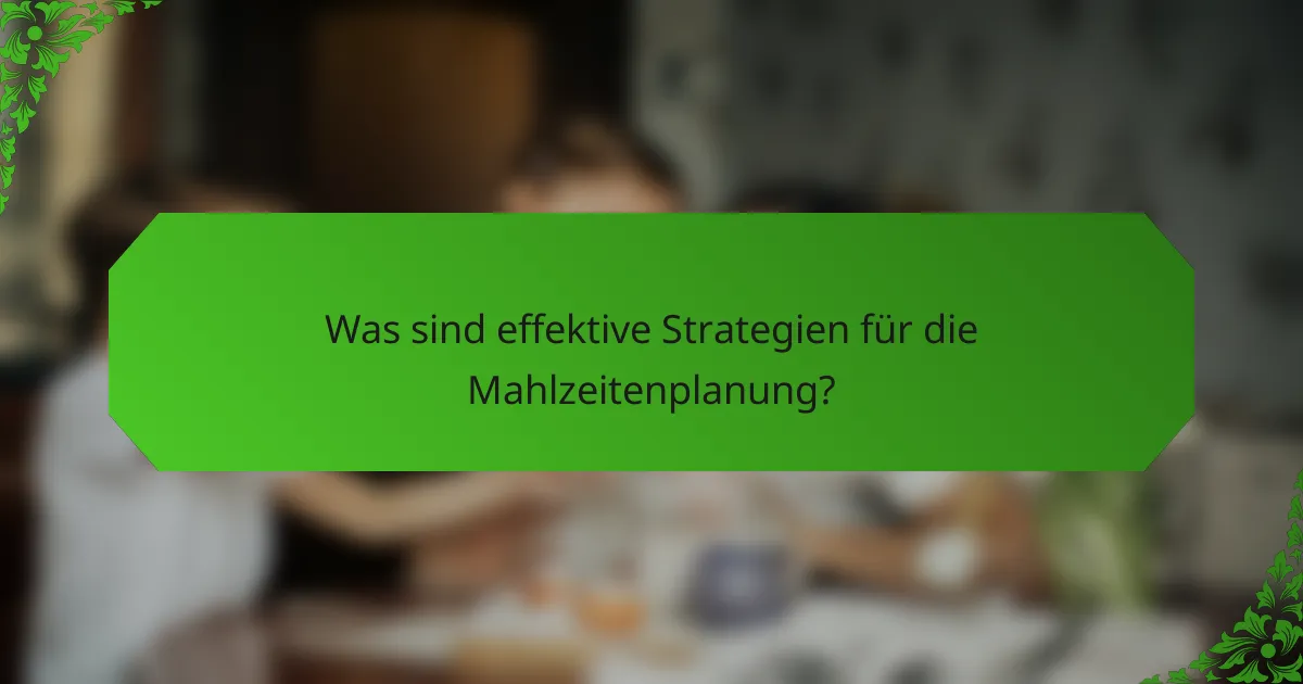 Was sind effektive Strategien für die Mahlzeitenplanung?