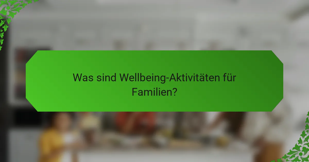Was sind Wellbeing-Aktivitäten für Familien?