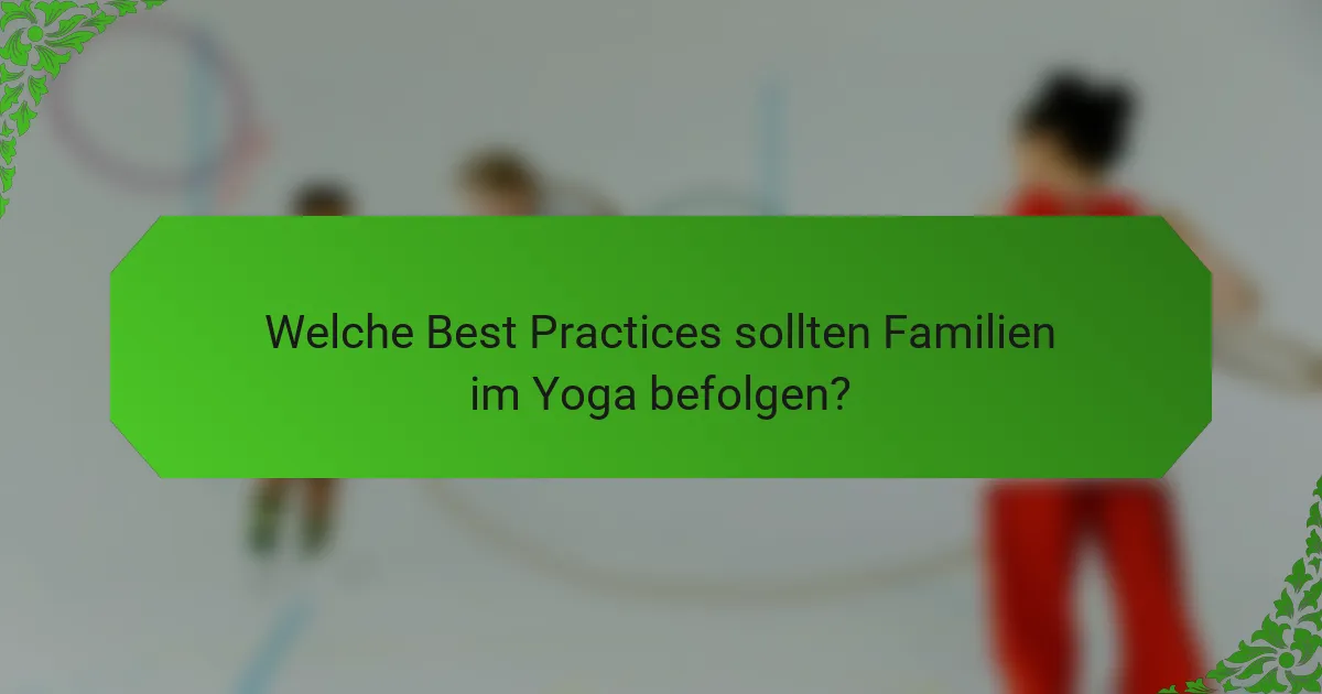 Welche Best Practices sollten Familien im Yoga befolgen?