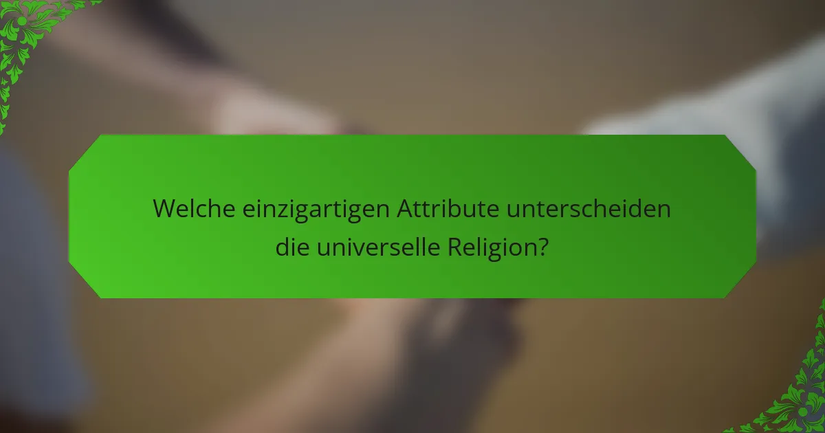 Welche einzigartigen Attribute unterscheiden die universelle Religion?