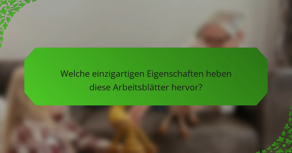 Welche einzigartigen Eigenschaften heben diese Arbeitsblätter hervor?