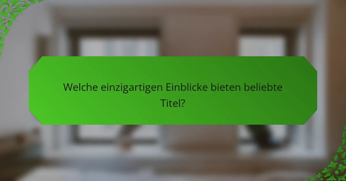 Welche einzigartigen Einblicke bieten beliebte Titel?