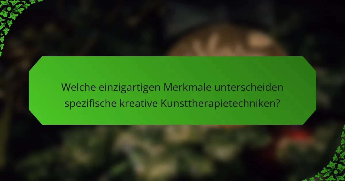 Welche einzigartigen Merkmale unterscheiden spezifische kreative Kunsttherapietechniken?