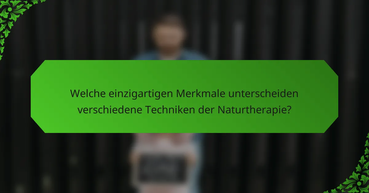 Welche einzigartigen Merkmale unterscheiden verschiedene Techniken der Naturtherapie?