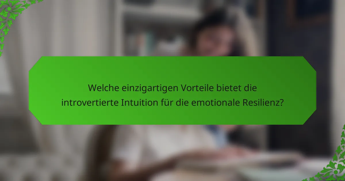 Welche einzigartigen Vorteile bietet die introvertierte Intuition für die emotionale Resilienz?