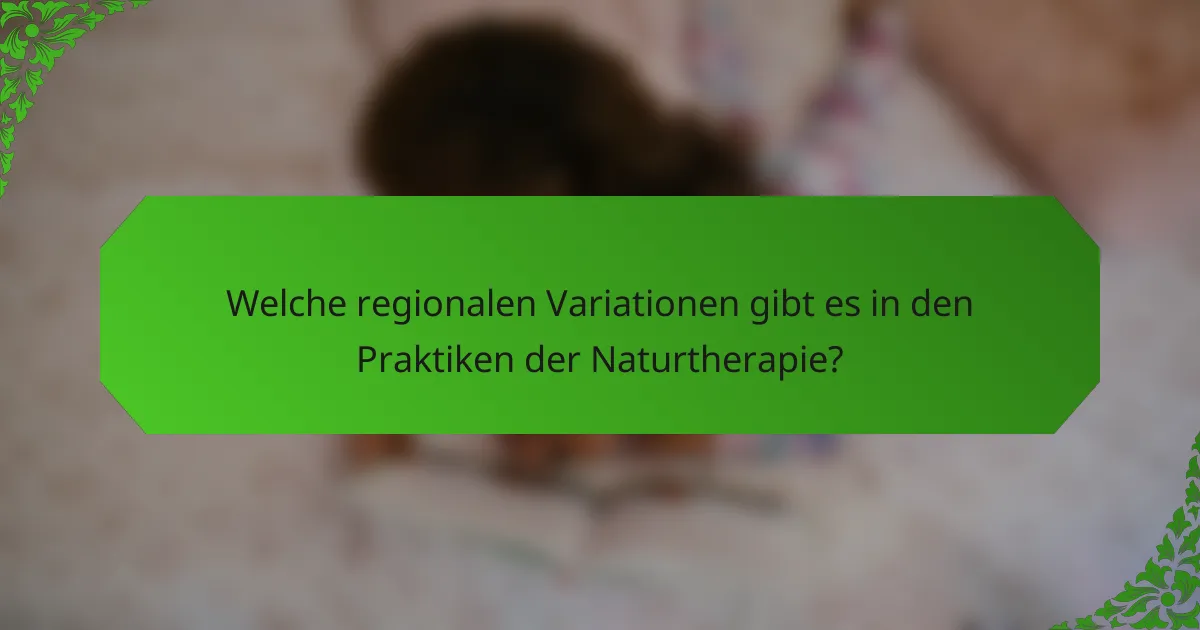 Welche regionalen Variationen gibt es in den Praktiken der Naturtherapie?