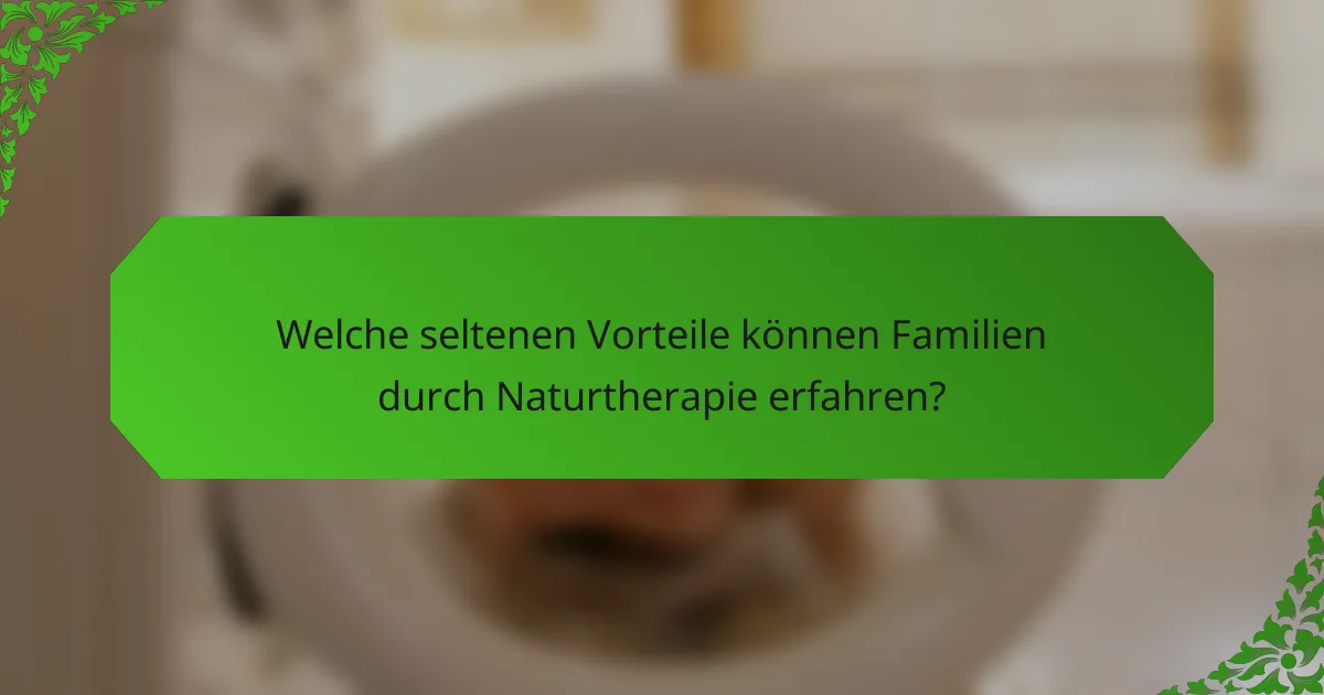 Welche seltenen Vorteile können Familien durch Naturtherapie erfahren?