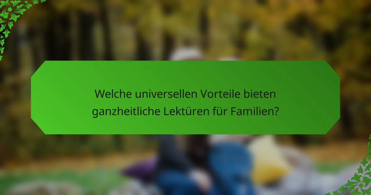 Welche universellen Vorteile bieten ganzheitliche Lektüren für Familien?