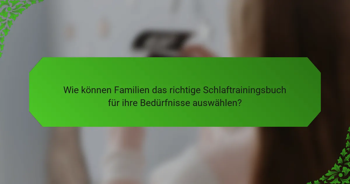Wie können Familien das richtige Schlaftrainingsbuch für ihre Bedürfnisse auswählen?