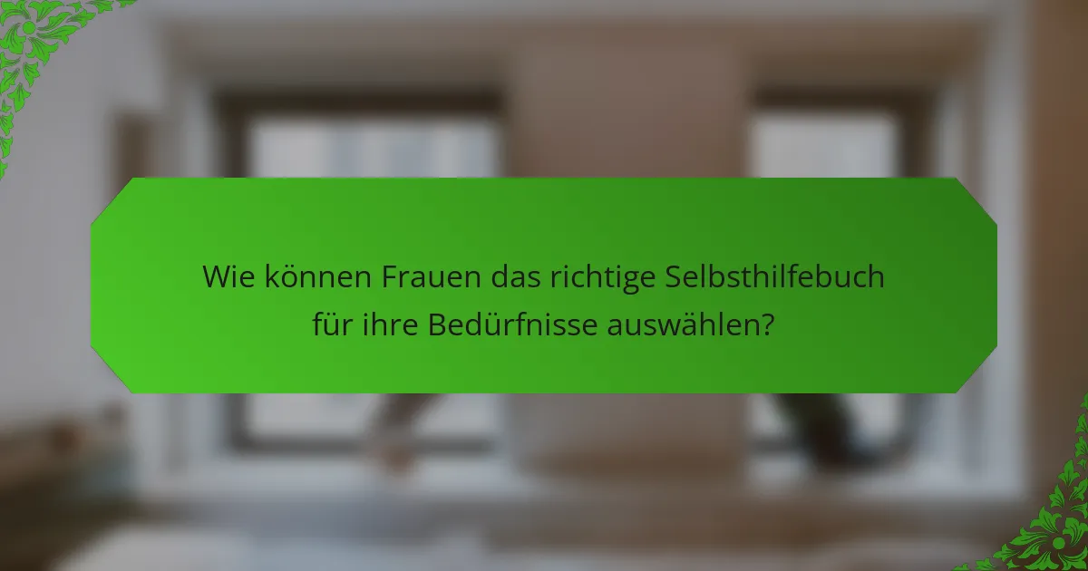 Wie können Frauen das richtige Selbsthilfebuch für ihre Bedürfnisse auswählen?