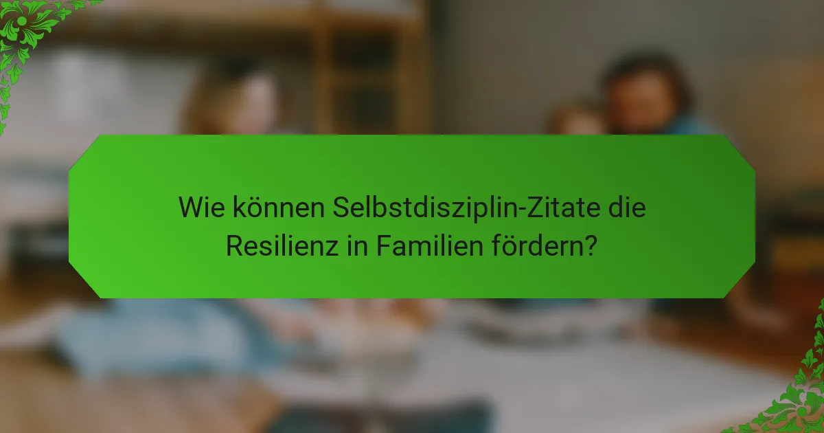 Wie können Selbstdisziplin-Zitate die Resilienz in Familien fördern?