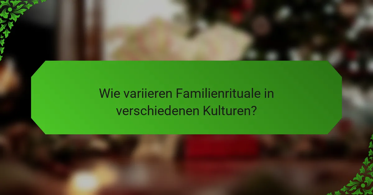 Wie variieren Familienrituale in verschiedenen Kulturen?